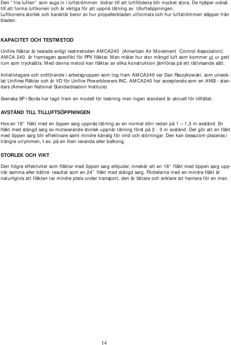 KAPACITET OCH TESTMETOD Unifire fläktar är testade enligt testmetoden AMCA240 (American Air Movement Control Association). AMCA 240 är framtagen specifikt för PPV fläktar.