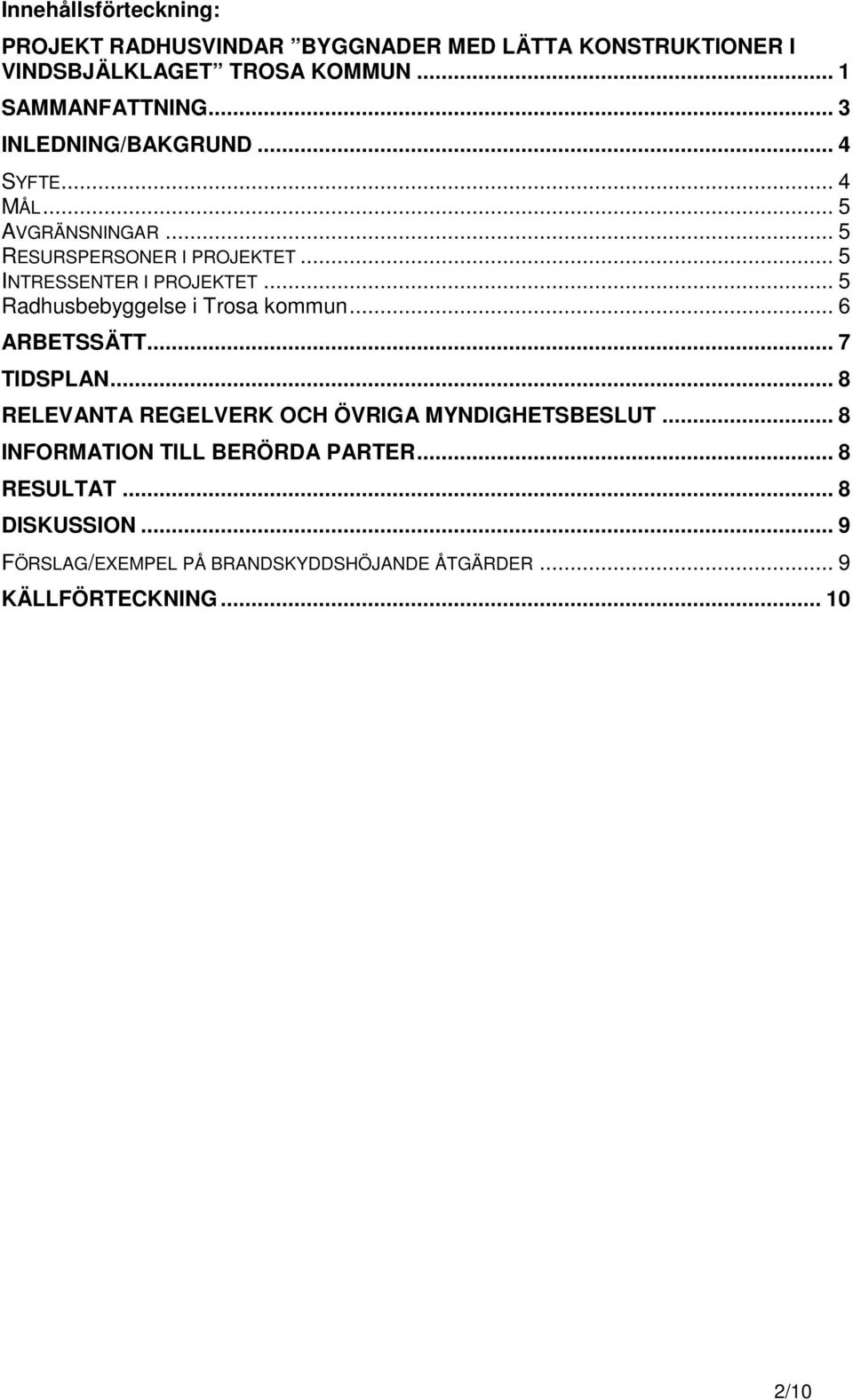 .. 5 Radhusbebyggelse i Trosa kommun... 6 ARBETSSÄTT... 7 TIDSPLAN... 8 RELEVANTA REGELVERK OCH ÖVRIGA MYNDIGHETSBESLUT.