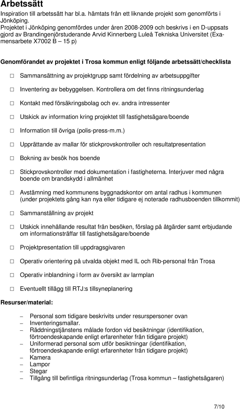 Genomförandet av projektet i Trosa kommun enligt följande arbetssätt/checklista Sammansättning av projektgrupp samt fördelning av arbetsuppgifter Inventering av bebyggelsen.