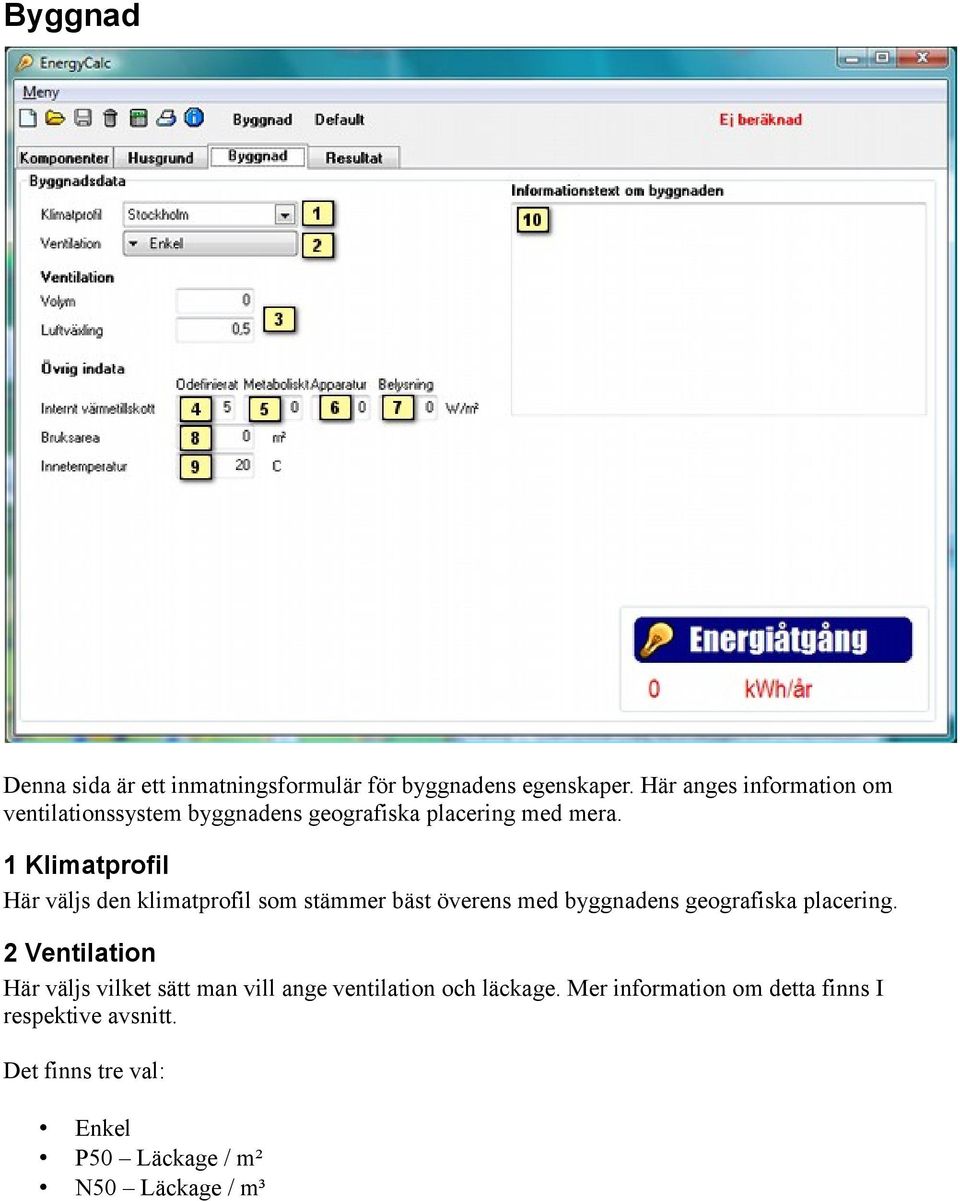 1 Klimatprofil Här väljs den klimatprofil som stämmer bäst överens med byggnadens geografiska placering.