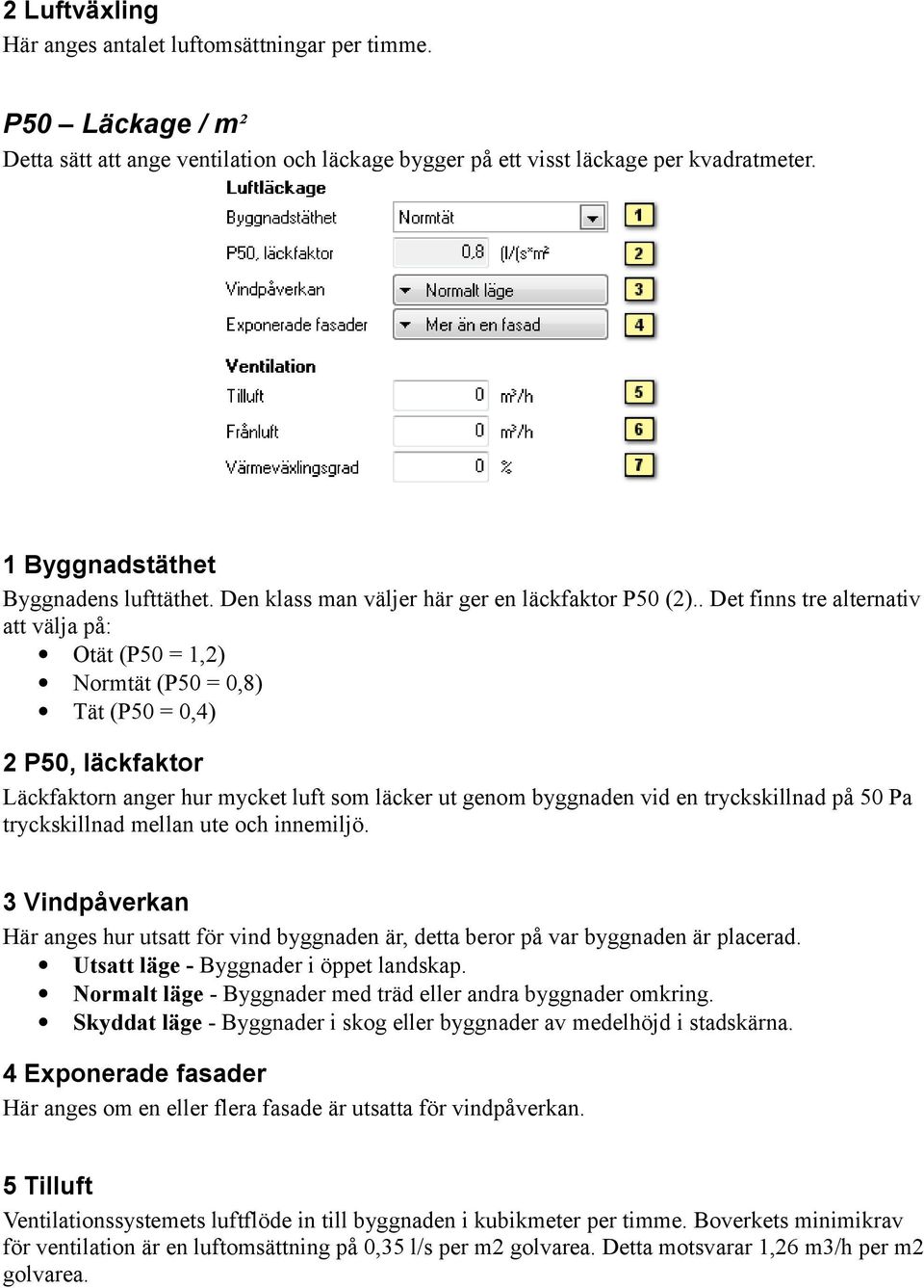 . Det finns tre alternativ att välja på: Otät (P50 = 1,2) Normtät (P50 = 0,8) Tät (P50 = 0,4) 2 P50, läckfaktor Läckfaktorn anger hur mycket luft som läcker ut genom byggnaden vid en tryckskillnad på