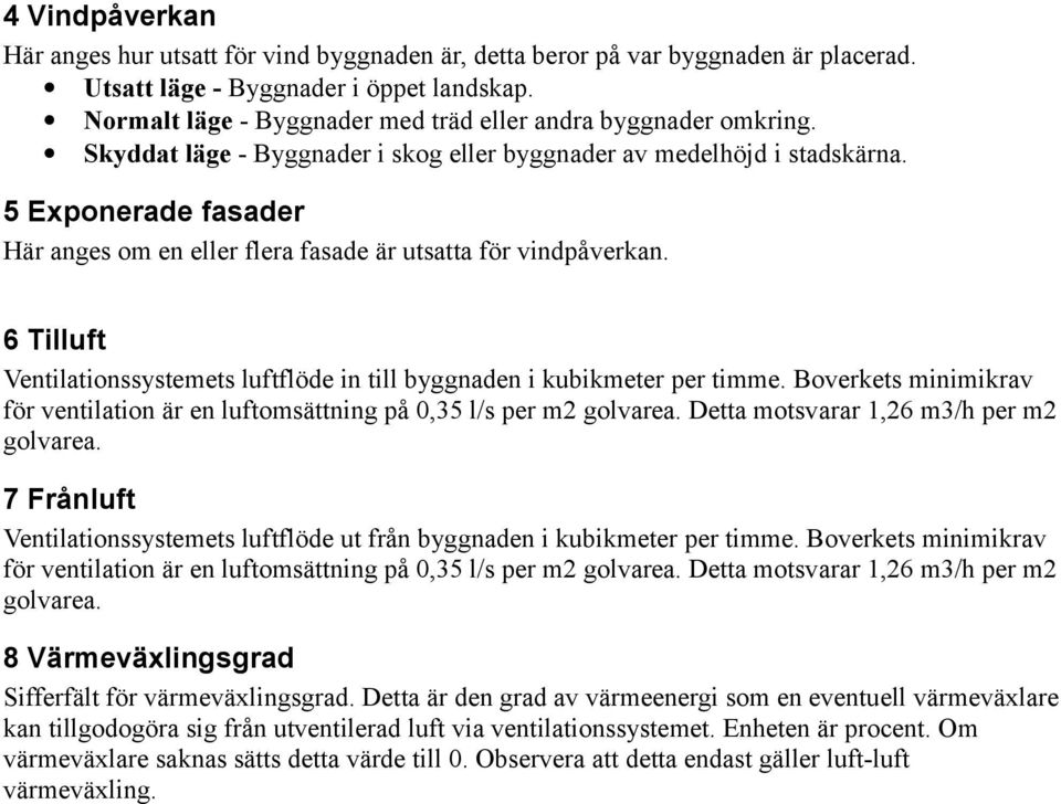 5 Exponerade fasader Här anges om en eller flera fasade är utsatta för vindpåverkan. 6 Tilluft Ventilationssystemets luftflöde in till byggnaden i kubikmeter per timme.