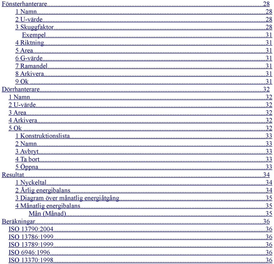 .. 33 3 Avbryt... 33 4 Ta bort... 33 5 Öppna... 33 Resultat... 34 1 Nyckeltal... 34 2 Årlig energibalans... 34 3 Diagram över månatlig energiåtgång.