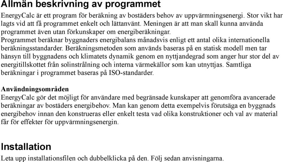 Programmet beräknar byggnaders energibalans månadsvis enligt ett antal olika internationella beräkningsstandarder.