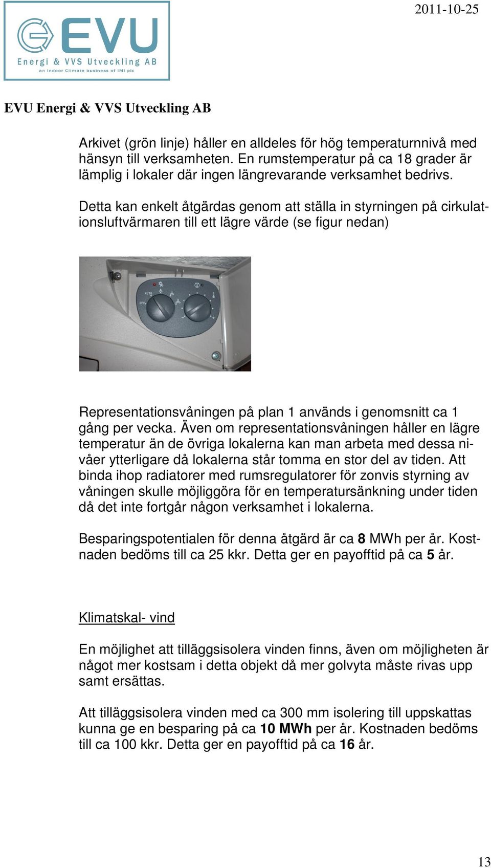 Även m representatinsvåningen håller en lägre temperatur än de övriga lkalerna kan man arbeta med dessa nivåer ytterligare då lkalerna står tmma en str del av tiden.