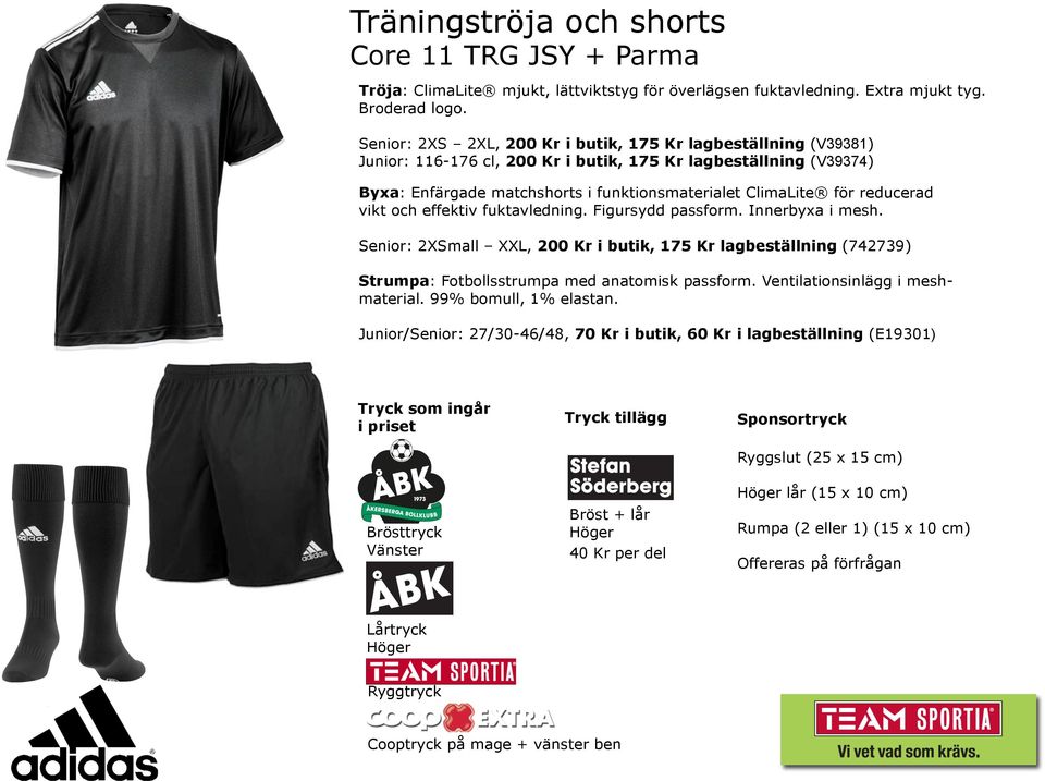 reducerad vikt och effektiv fuktavledning. Figursydd passform. Innerbyxa i mesh. Senior: 2XSmall XXL, 200 Kr i butik, 175 Kr lagbeställning (742739) Strumpa: Fotbollsstrumpa med anatomisk passform.