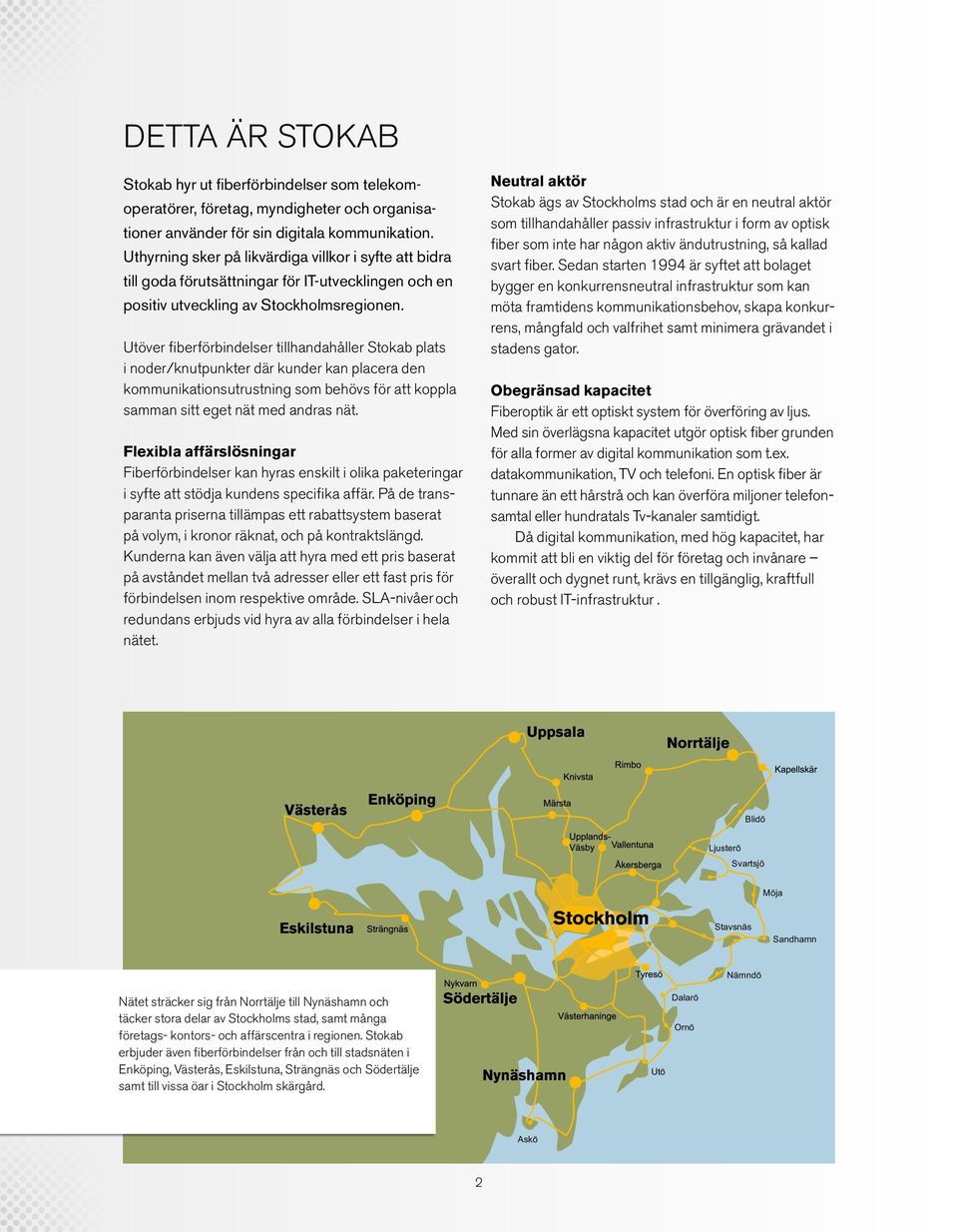 Utöver fiberförbindelser tillhandahåller Stokab plats i noder/knutpunkter där kunder kan placera den kommunikationsutrustning som behövs för att koppla samman sitt eget nät med andras nät.