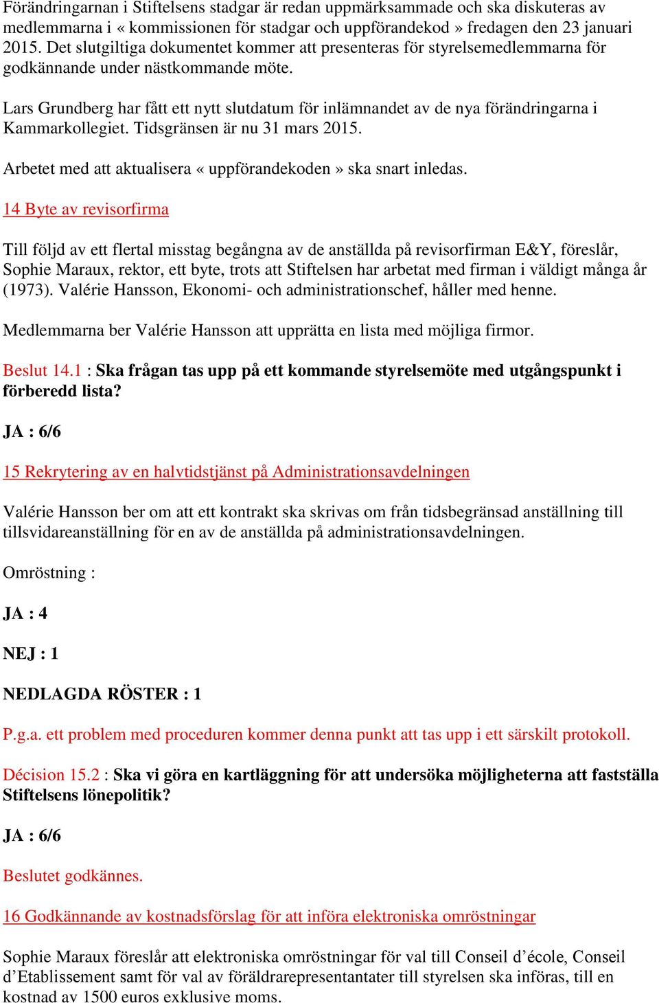 Lars Grundberg har fått ett nytt slutdatum för inlämnandet av de nya förändringarna i Kammarkollegiet. Tidsgränsen är nu 31 mars 2015. Arbetet med att aktualisera «uppförandekoden» ska snart inledas.