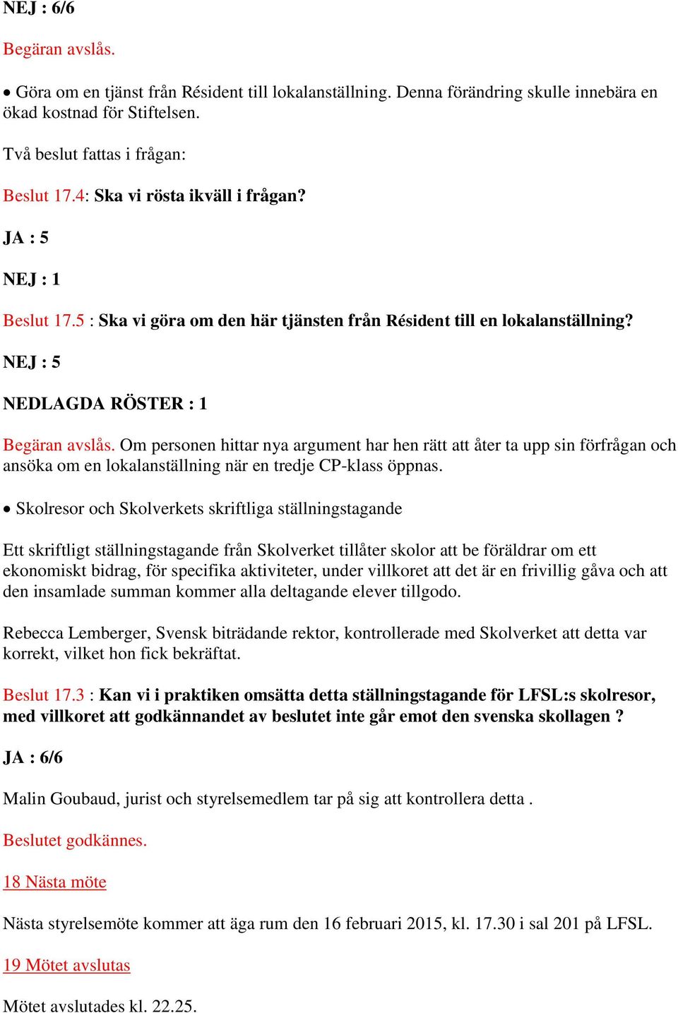 Om personen hittar nya argument har hen rätt att åter ta upp sin förfrågan och ansöka om en lokalanställning när en tredje CP-klass öppnas.