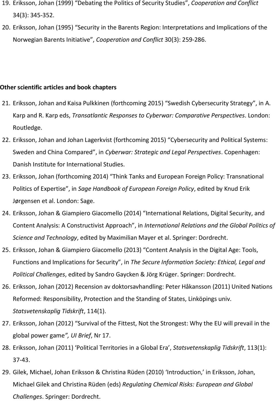 Other scientific articles and book chapters 21. Eriksson, Johan and Kaisa Pulkkinen (forthcoming 2015) Swedish Cybersecurity Strategy, in A. Karp and R.