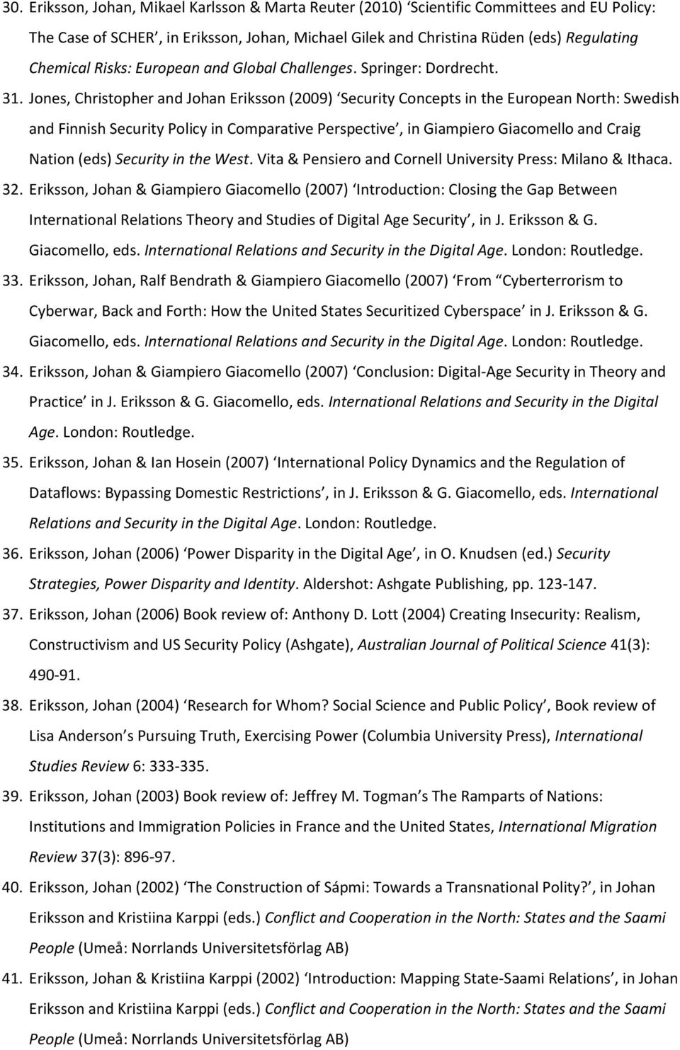 Jones, Christopher and Johan Eriksson (2009) Security Concepts in the European North: Swedish and Finnish Security Policy in Comparative Perspective, in Giampiero Giacomello and Craig Nation (eds)