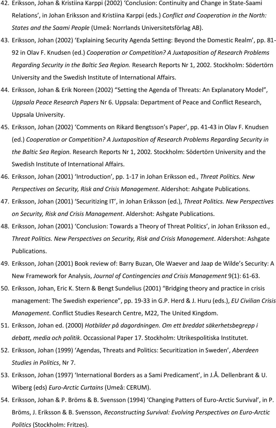 Eriksson, Johan (2002) Explaining Security Agenda Setting: Beyond the Domestic Realm, pp. 81-92 in Olav F. Knudsen (ed.) Cooperation or Competition?