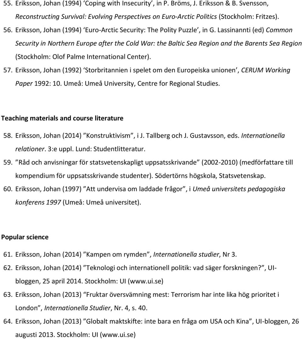 Lassinannti (ed) Common Security in Northern Europe after the Cold War: the Baltic Sea Region and the Barents Sea Region (Stockholm: Olof Palme International Center). 57.