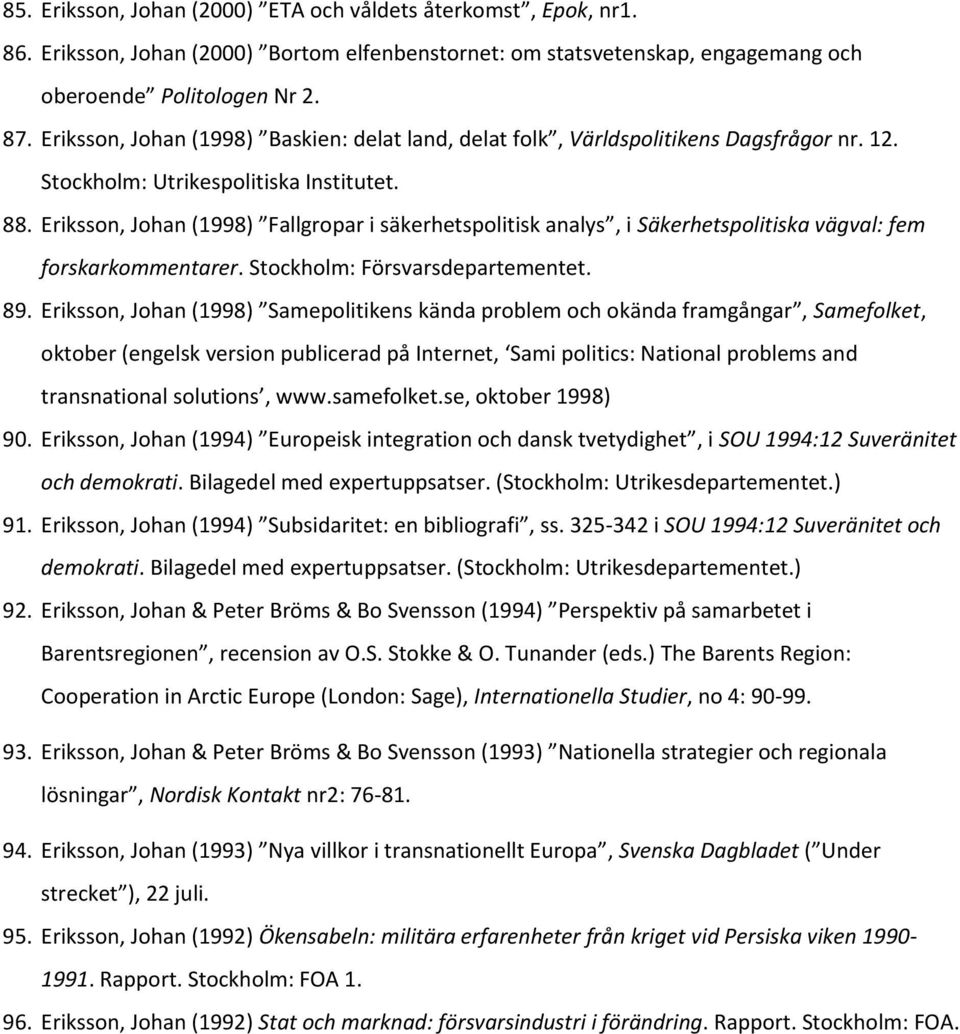 Eriksson, Johan (1998) Fallgropar i säkerhetspolitisk analys, i Säkerhetspolitiska vägval: fem forskarkommentarer. Stockholm: Försvarsdepartementet. 89.