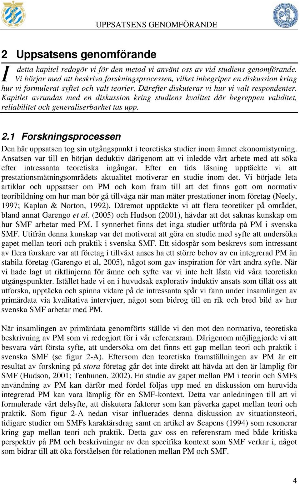 Kapitlet avrundas med en diskussion kring studiens kvalitet där begreppen validitet, reliabilitet och generaliserbarhet tas upp. 2.