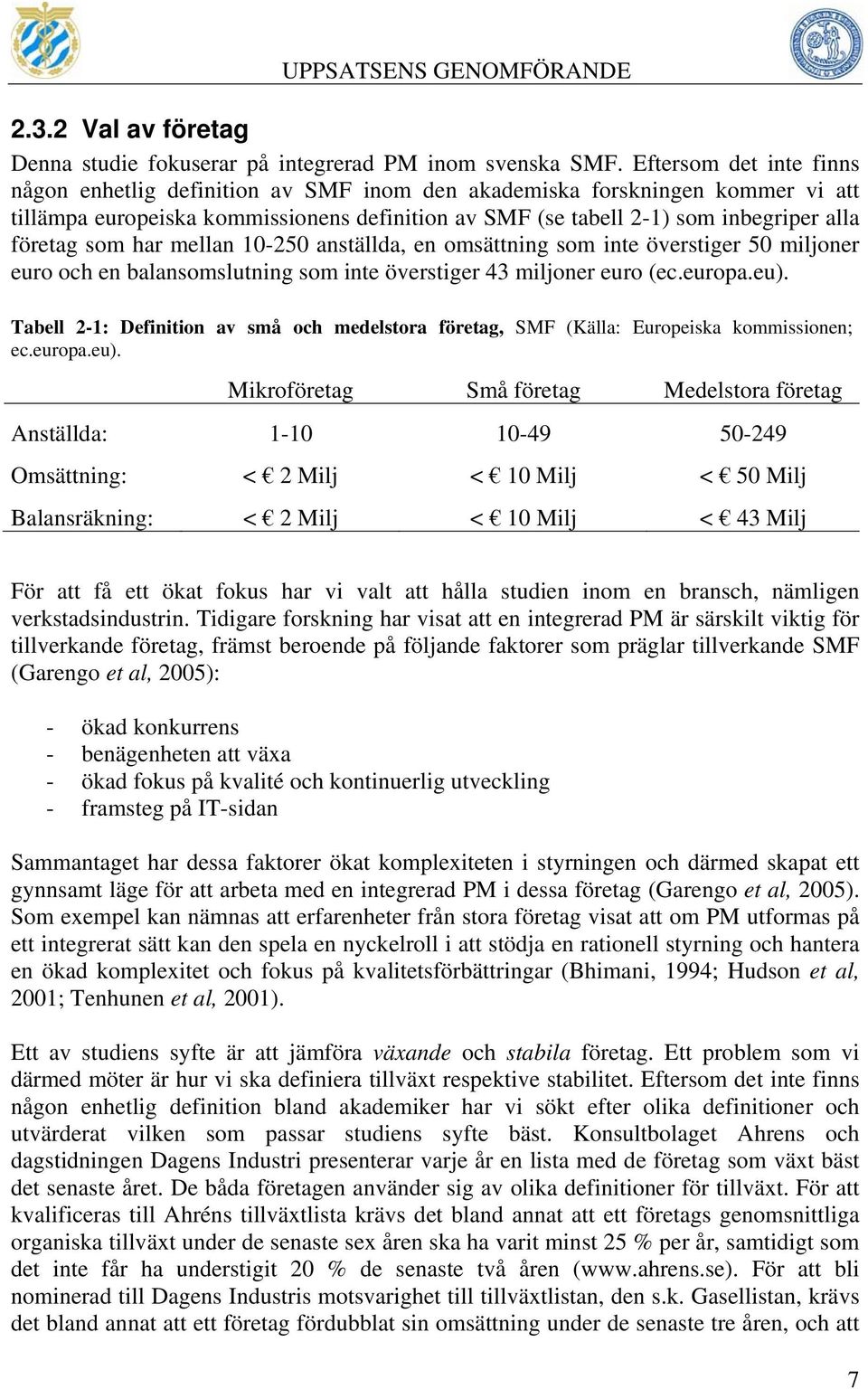 som har mellan 10-250 anställda, en omsättning som inte överstiger 50 miljoner euro och en balansomslutning som inte överstiger 43 miljoner euro (ec.europa.eu).