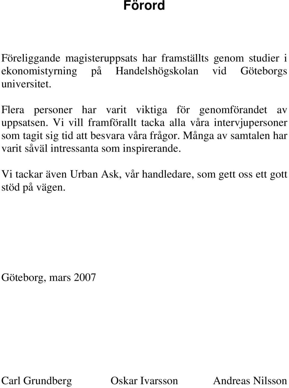 Vi vill framförallt tacka alla våra intervjupersoner som tagit sig tid att besvara våra frågor.