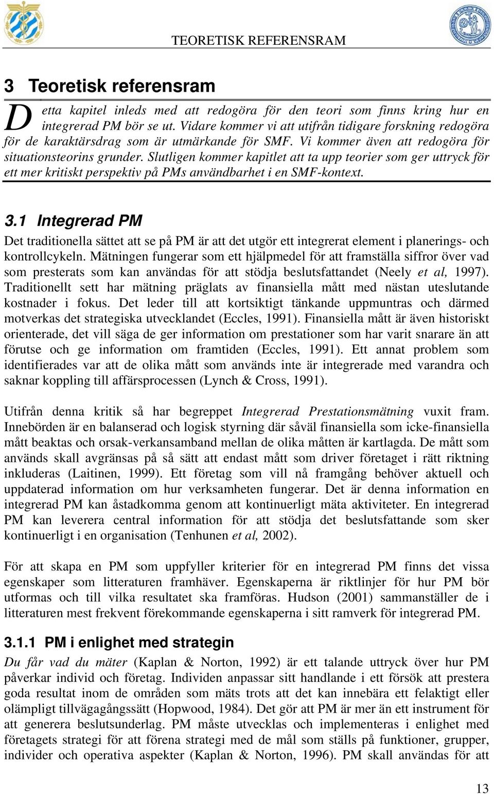 Slutligen kommer kapitlet att ta upp teorier som ger uttryck för ett mer kritiskt perspektiv på PMs användbarhet i en SMF-kontext. 3.