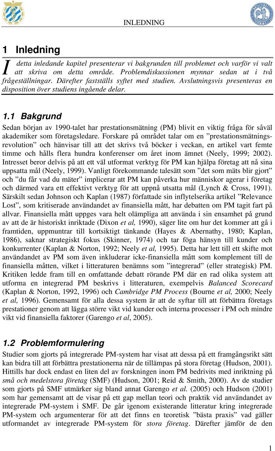 1 Bakgrund Sedan början av 1990-talet har prestationsmätning (PM) blivit en viktig fråga för såväl akademiker som företagsledare.