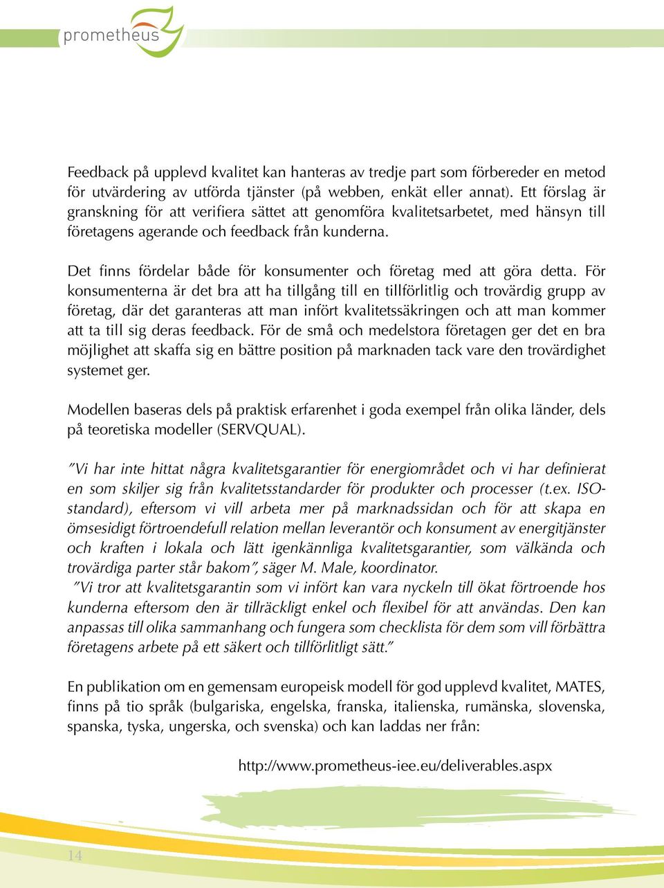 Det finns fördelar både för konsumenter och företag med att göra detta.
