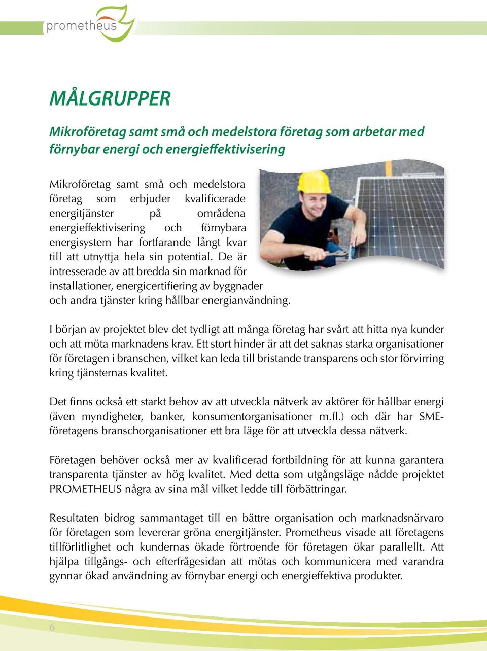 De är intresserade av att bredda sin marknad för installationer, energicertifiering av byggnader och andra tjänster kring hållbar energianvändning.