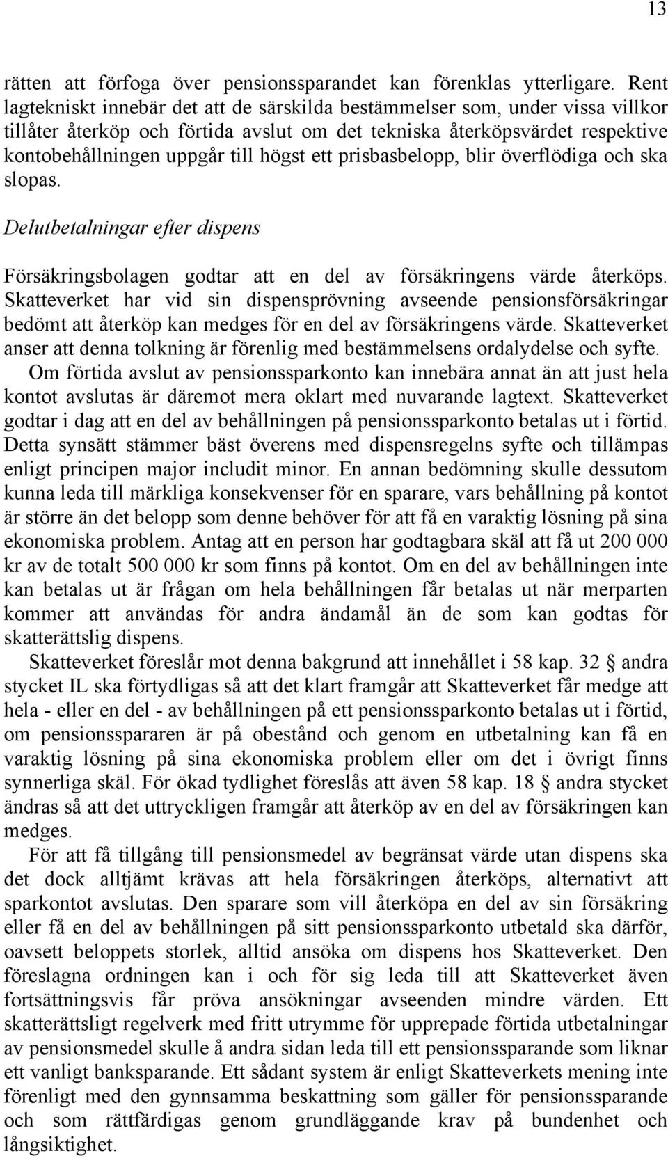 ett prisbasbelopp, blir överflödiga och ska slopas. Delutbetalningar efter dispens Försäkringsbolagen godtar att en del av försäkringens värde återköps.