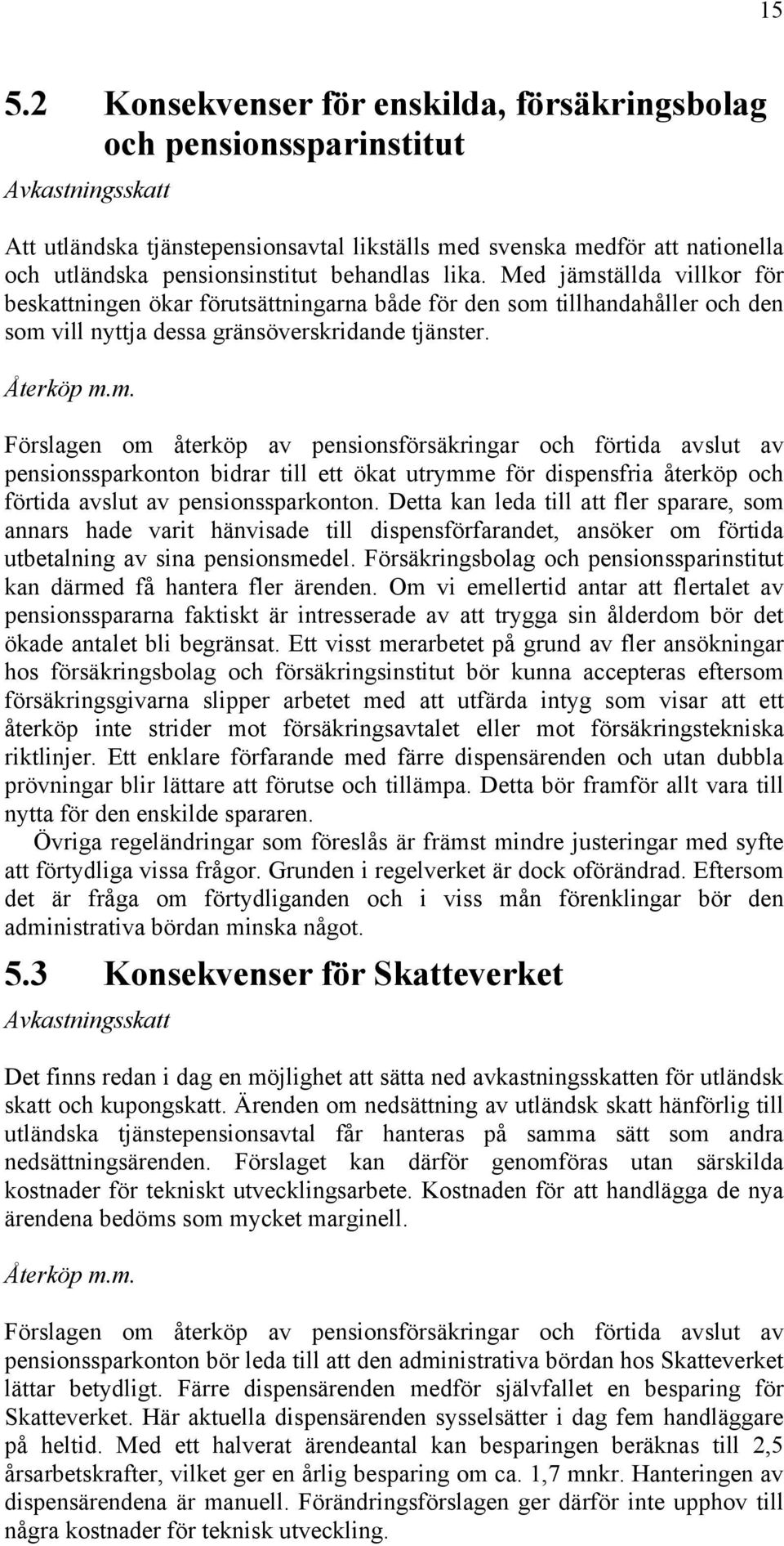 m. Förslagen om återköp av pensionsförsäkringar och förtida avslut av pensionssparkonton bidrar till ett ökat utrymme för dispensfria återköp och förtida avslut av pensionssparkonton.