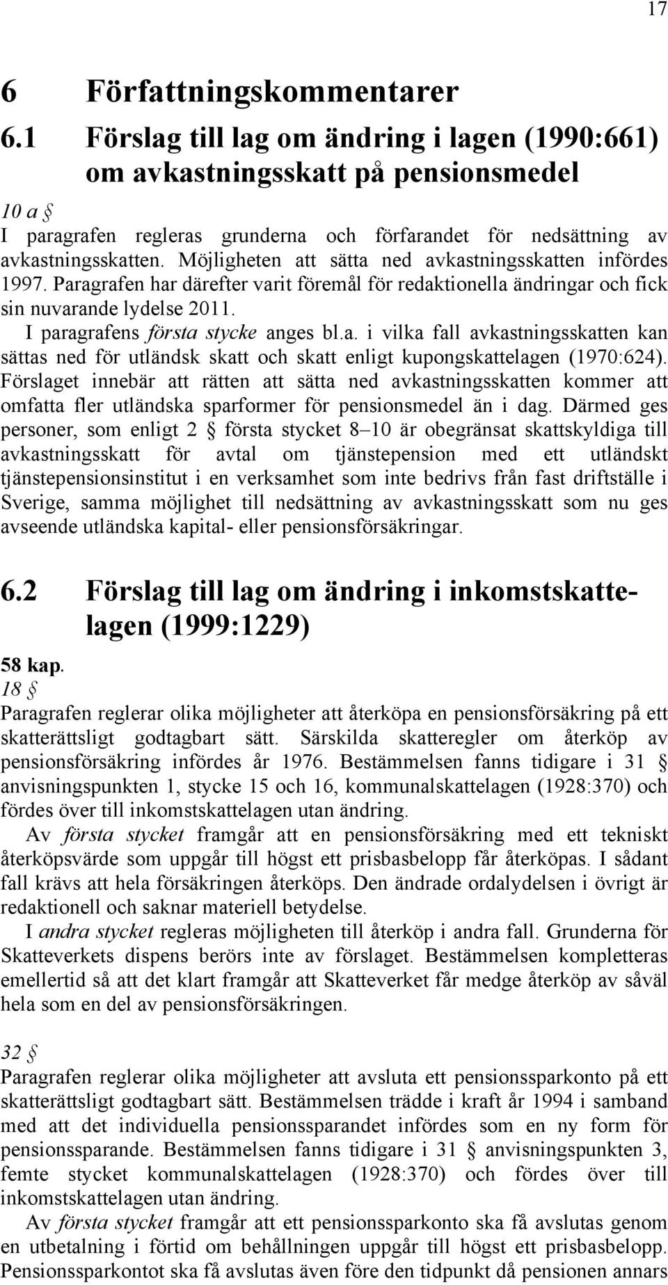 Möjligheten att sätta ned avkastningsskatten infördes 1997. Paragrafen har därefter varit föremål för redaktionella ändringar och fick sin nuvarande lydelse 2011. I paragrafens första stycke anges bl.