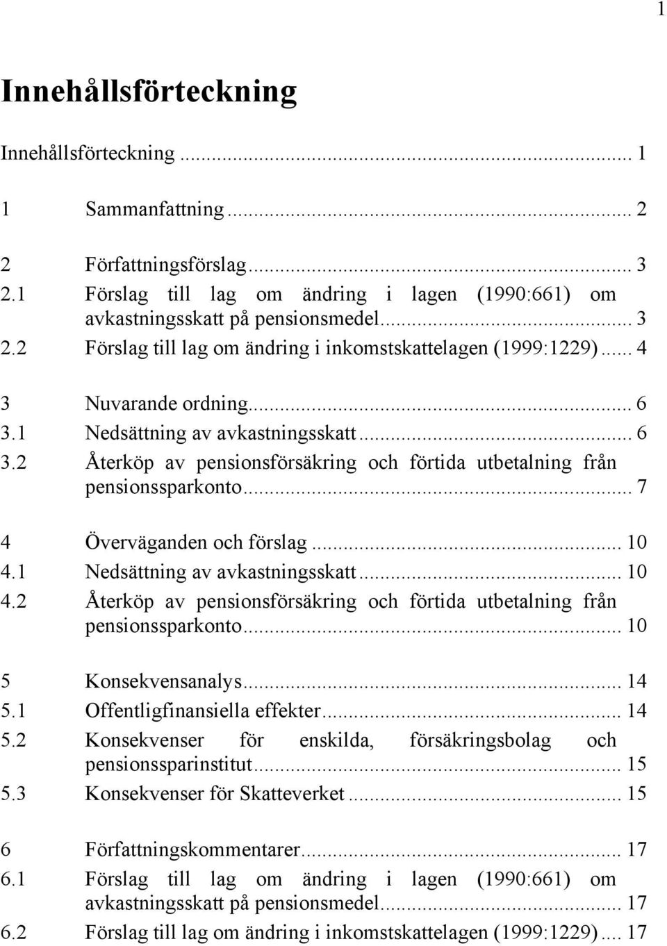 1 Nedsättning av avkastningsskatt... 10 4.2 Återköp av pensionsförsäkring och förtida utbetalning från pensionssparkonto... 10 5 Konsekvensanalys... 14 5.