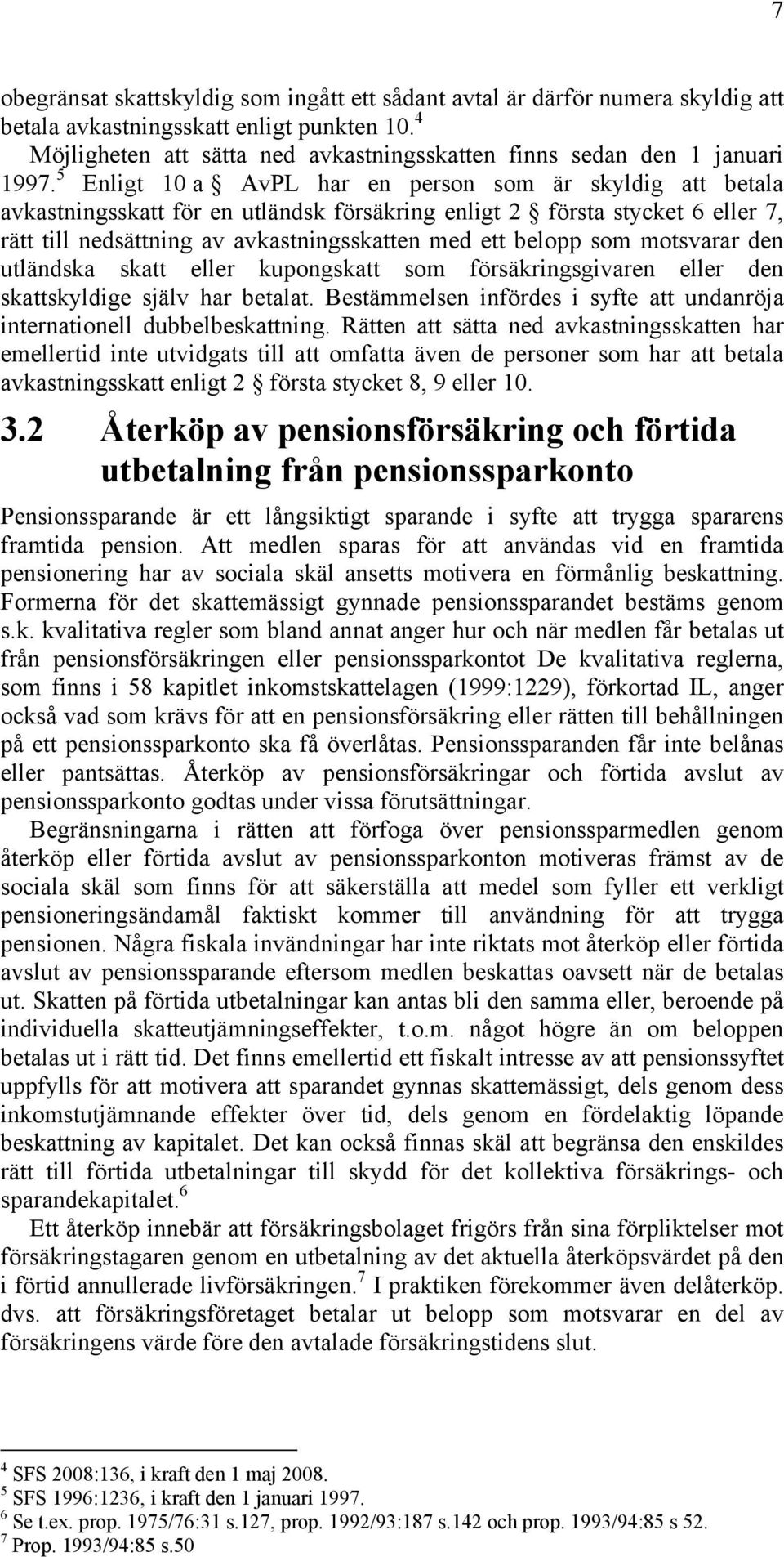 5 Enligt 10 a AvPL har en person som är skyldig att betala avkastningsskatt för en utländsk försäkring enligt 2 första stycket 6 eller 7, rätt till nedsättning av avkastningsskatten med ett belopp