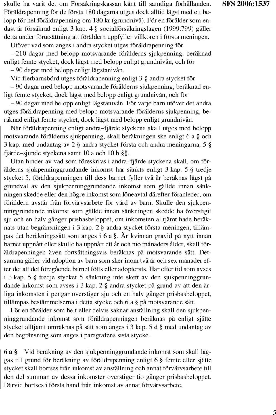 4 socialförsäkringslagen (1999:799) gäller detta under förutsättning att föräldern uppfyller villkoren i första meningen.