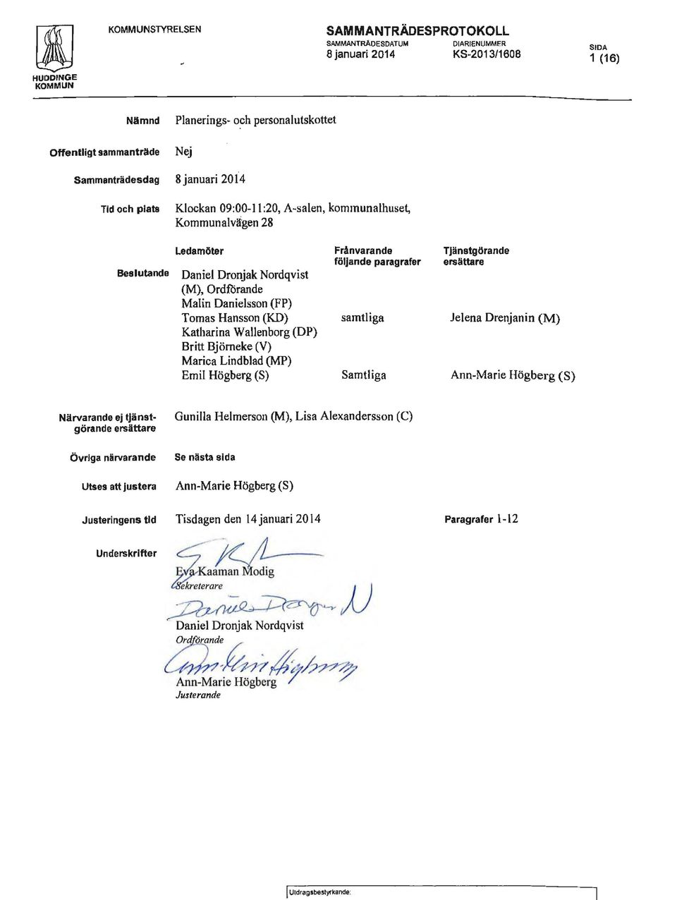Danielsson (FP) Tomas Hansson (KO) Katharina W allenborg (DP) Britt Björneke (V) Marica Lindblad (MP) Emil Högberg (S) Frånvarande följande paragrafer samtliga Samtliga Tjänstgörande ersättare Jelena