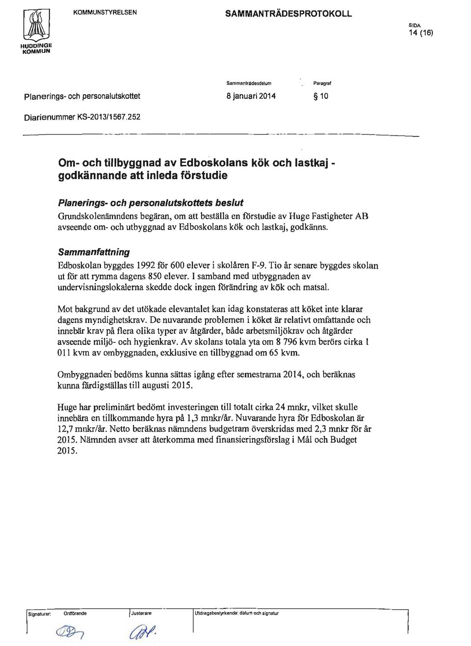 Edboskolans kök och lastkaj, godkänns. Edbaskalan byggdes 1992 för 600 elever i skolåren F-9. Tio år senare byggdes skolan ut för att rymma dagens 850 elever.