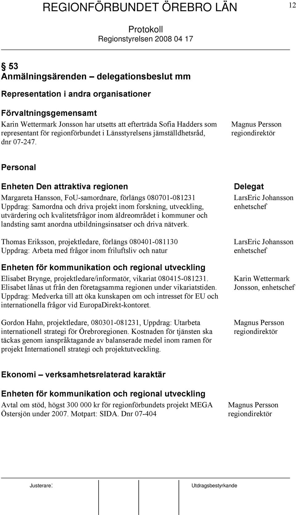 Magnus Persson regiondirektör Personal Enheten Den attraktiva regionen Margareta Hansson, FoU-samordnare, förlängs 080701-081231 Uppdrag: Samordna och driva projekt inom forskning, utveckling,