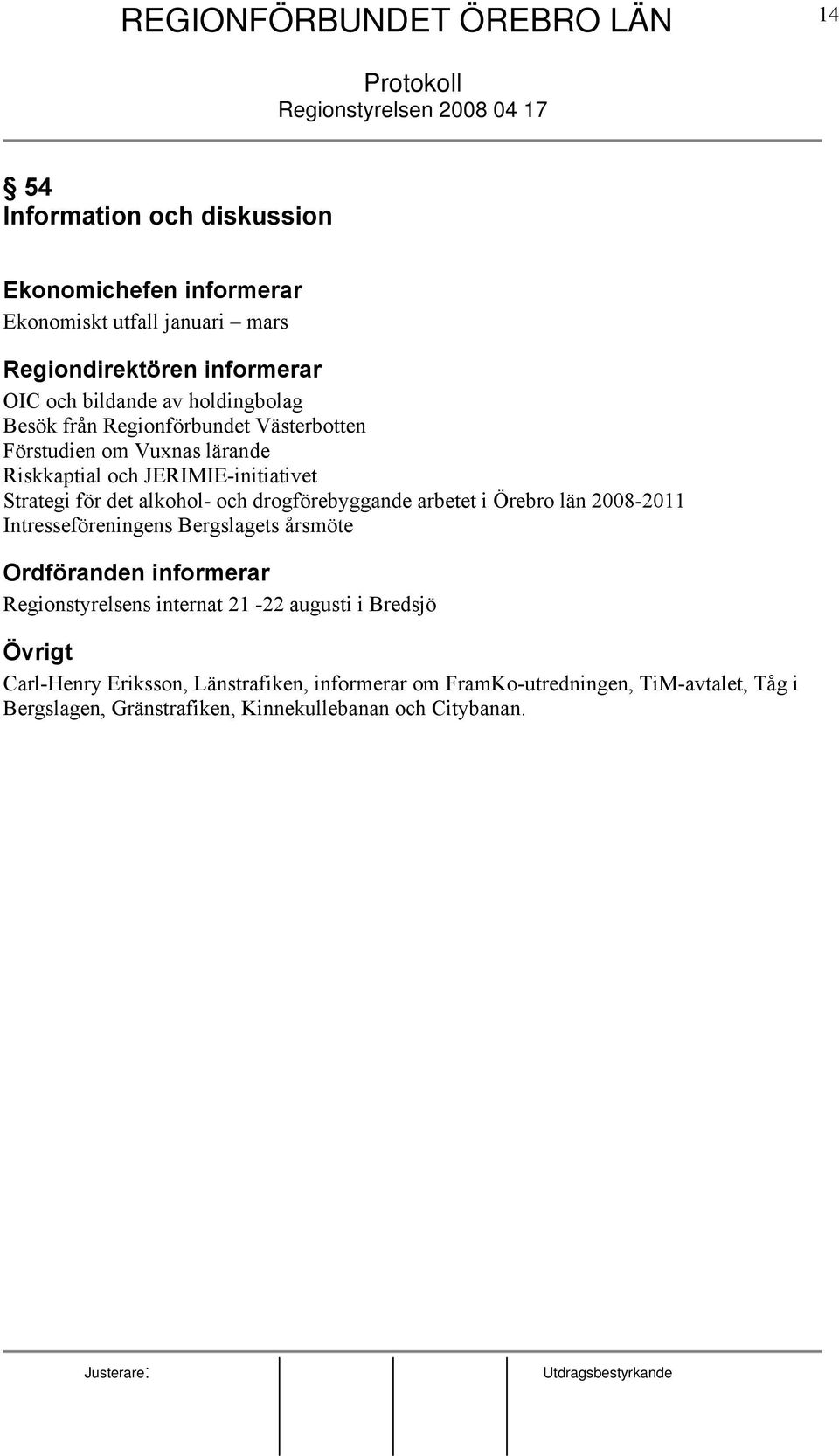 drogförebyggande arbetet i Örebro län 2008-2011 Intresseföreningens Bergslagets årsmöte Ordföranden informerar Regionstyrelsens internat 21-22