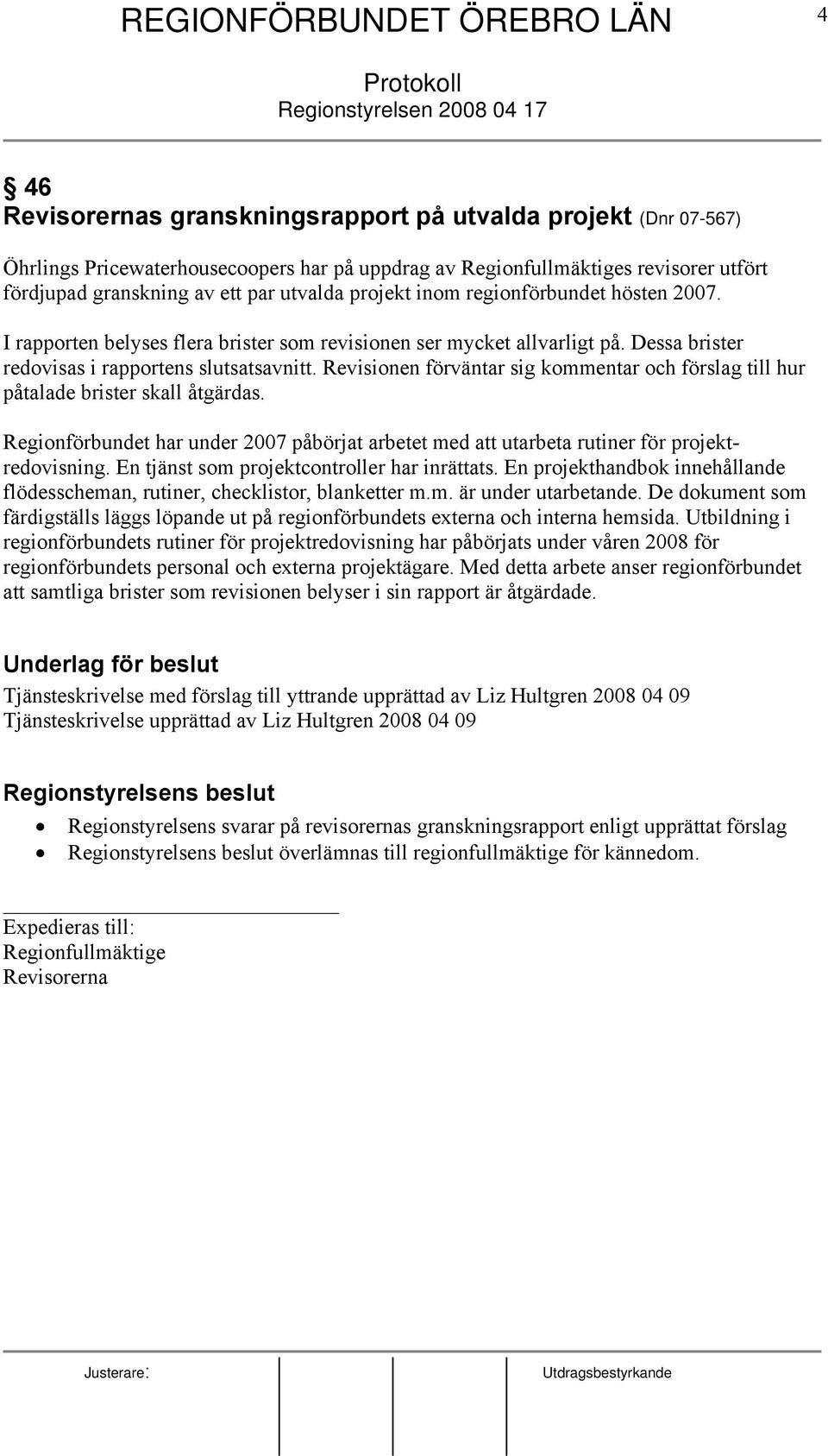 Revisionen förväntar sig kommentar och förslag till hur påtalade brister skall åtgärdas. Regionförbundet har under 2007 påbörjat arbetet med att utarbeta rutiner för projektredovisning.