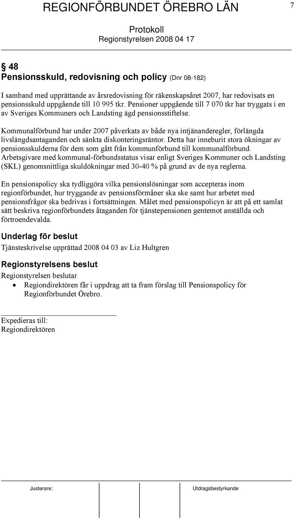 Kommunalförbund har under 2007 påverkats av både nya intjänanderegler, förlängda livslängdsantaganden och sänkta diskonteringsräntor.