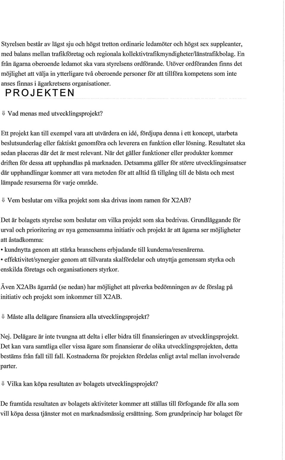 Utöver ordföranden finns det möjlighet att välja in ytterligare två oberoende personer för att tillföra kompetens som inte anses finnas i ägarkretsens organisationer. PROJEKTEN.