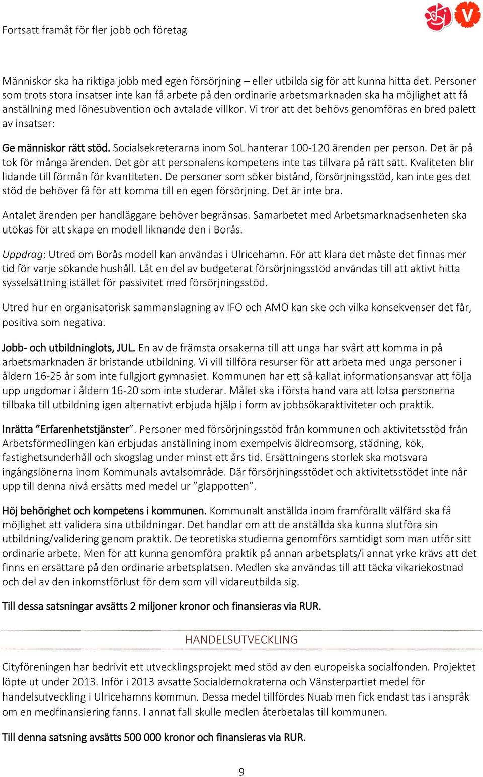 Vi tror att det behövs genomföras en bred palett av insatser: Ge människor rätt stöd. Socialsekreterarna inom SoL hanterar 100-120 ärenden per person. Det är på tok för många ärenden.