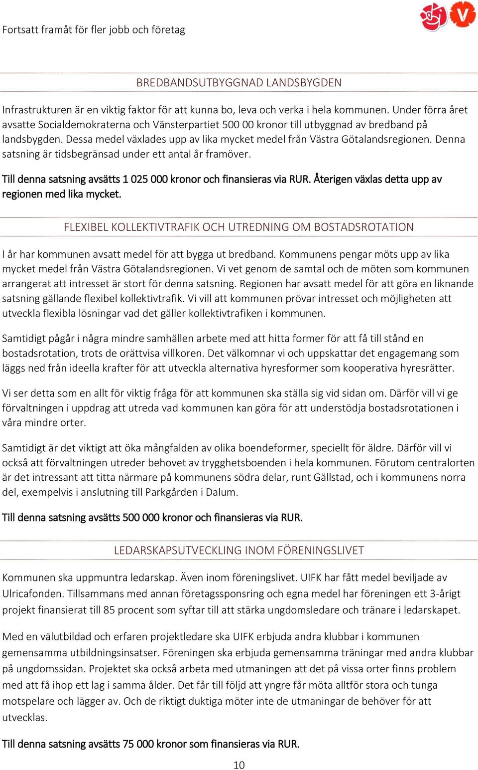 Denna satsning är tidsbegränsad under ett antal år framöver. Till denna satsning avsätts 1 025 000 kronor och finansieras via RUR. Återigen växlas detta upp av regionen med lika mycket.