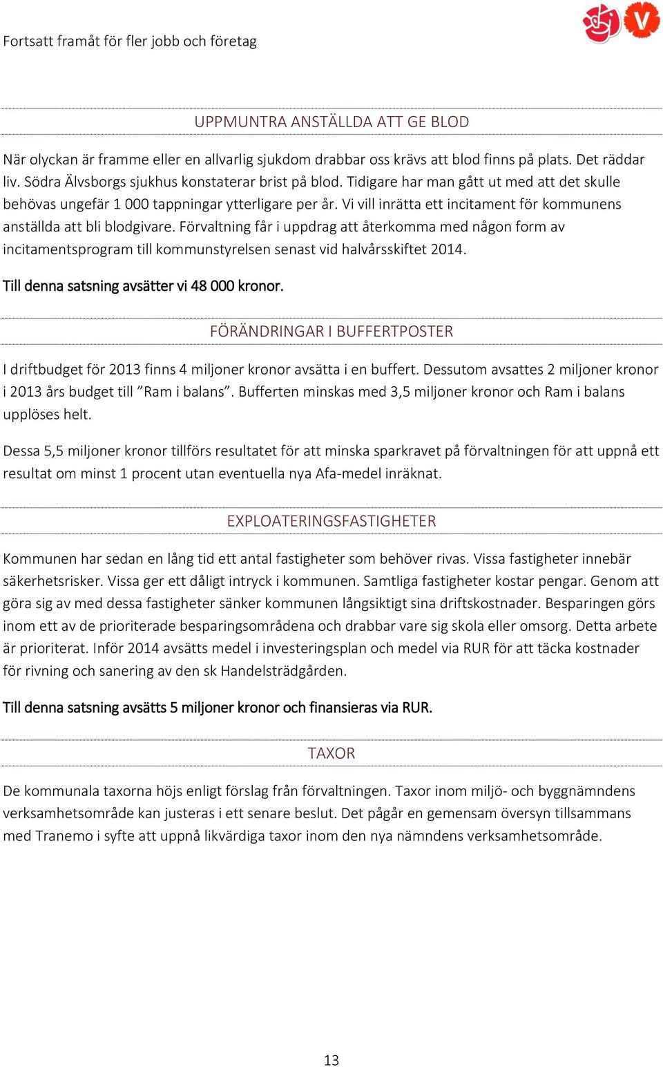 Förvaltning får i uppdrag att återkomma med någon form av incitamentsprogram till kommunstyrelsen senast vid halvårsskiftet 2014. Till denna satsning avsätter vi 48 000 kronor.