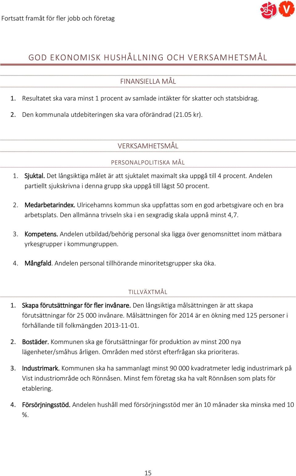 Andelen partiellt sjukskrivna i denna grupp ska uppgå till lägst 50 procent. 2. Medarbetarindex. Ulricehamns kommun ska uppfattas som en god arbetsgivare och en bra arbetsplats.