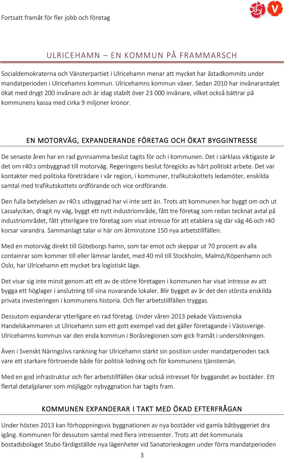 EN MOTORVÄG, EXPANDERANDE FÖRETAG OCH ÖKAT BYGGINTRESSE De senaste åren har en rad gynnsamma beslut tagits för och i kommunen. Det i särklass viktigaste är det om r40:s ombyggnad till motorväg.