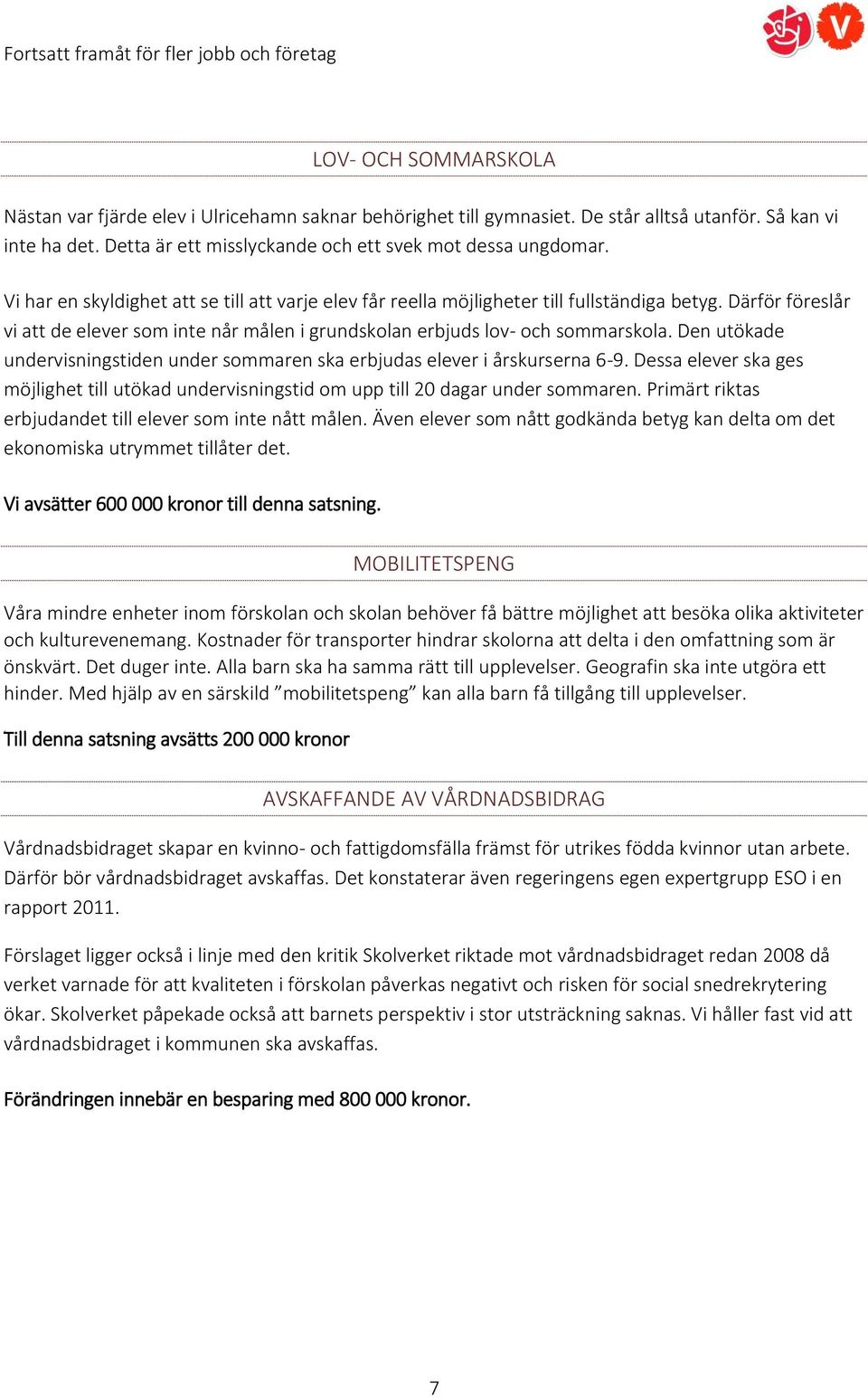 Den utökade undervisningstiden under sommaren ska erbjudas elever i årskurserna 6-9. Dessa elever ska ges möjlighet till utökad undervisningstid om upp till 20 dagar under sommaren.