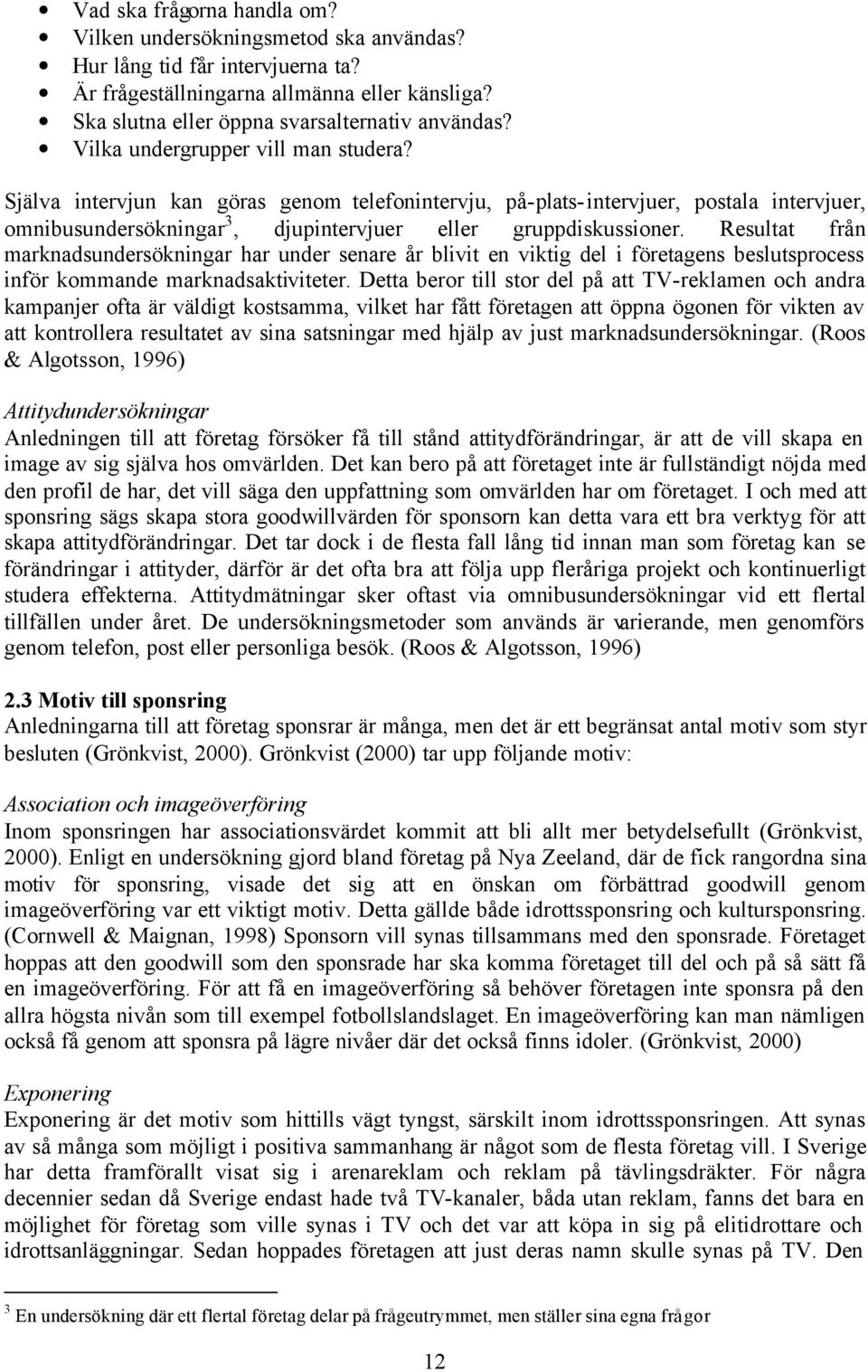 Resultat från marknadsundersökningar har under senare år blivit en viktig del i företagens beslutsprocess inför kommande marknadsaktiviteter.