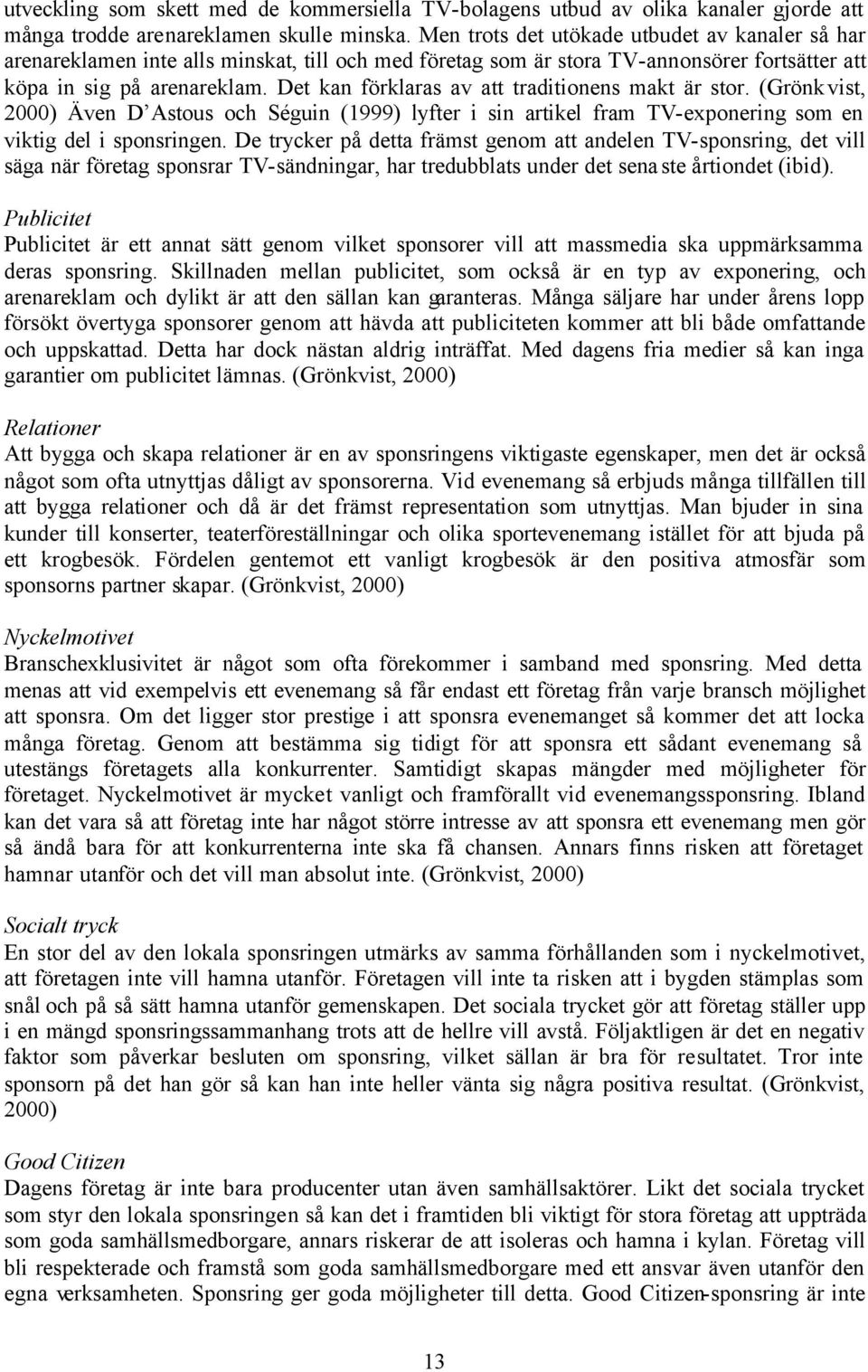 Det kan förklaras av att traditionens makt är stor. (Grönkvist, 2000) Även D Astous och Séguin (1999) lyfter i sin artikel fram TV-exponering som en viktig del i sponsringen.