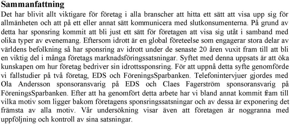 Eftersom idrott är en global företeelse som engagerar stora delar av världens befolkning så har sponsring av idrott under de senaste 20 åren vuxit fram till att bli en viktig del i många företags