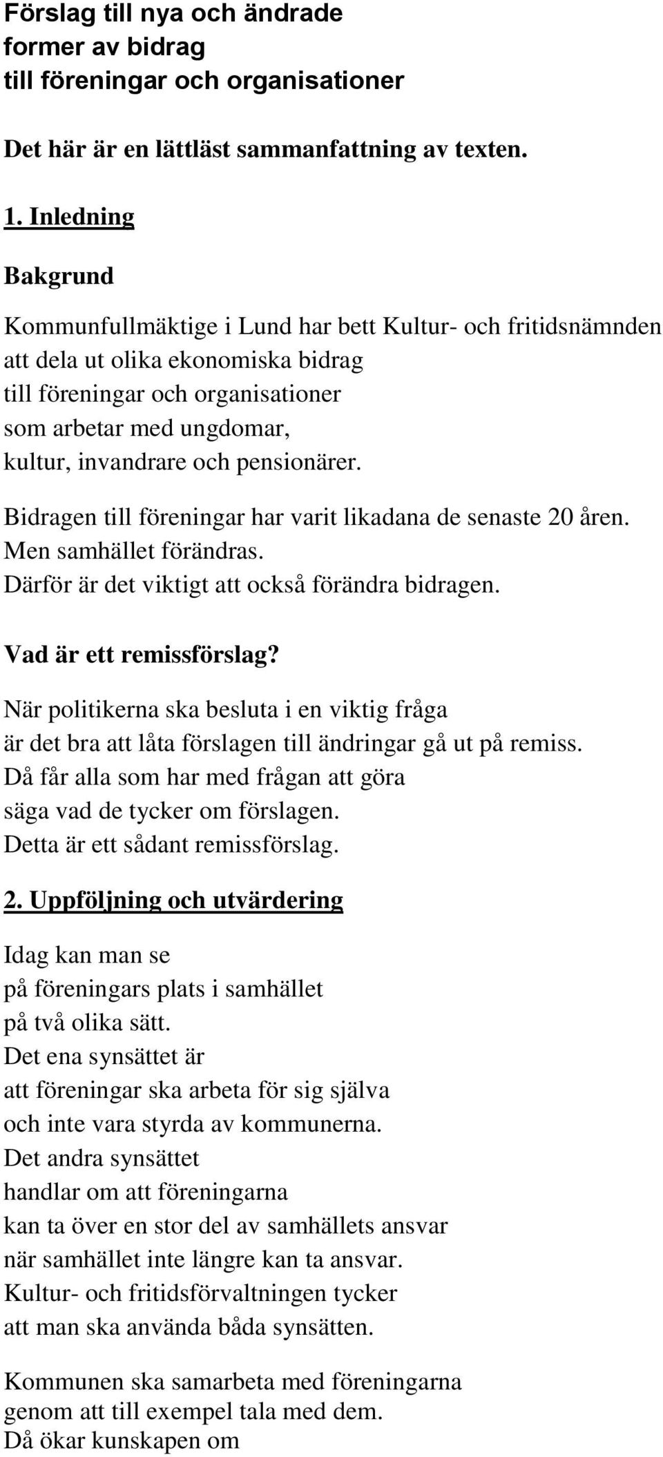 pensionärer. Bidragen till föreningar har varit likadana de senaste 20 åren. Men samhället förändras. Därför är det viktigt att också förändra bidragen. Vad är ett remissförslag?