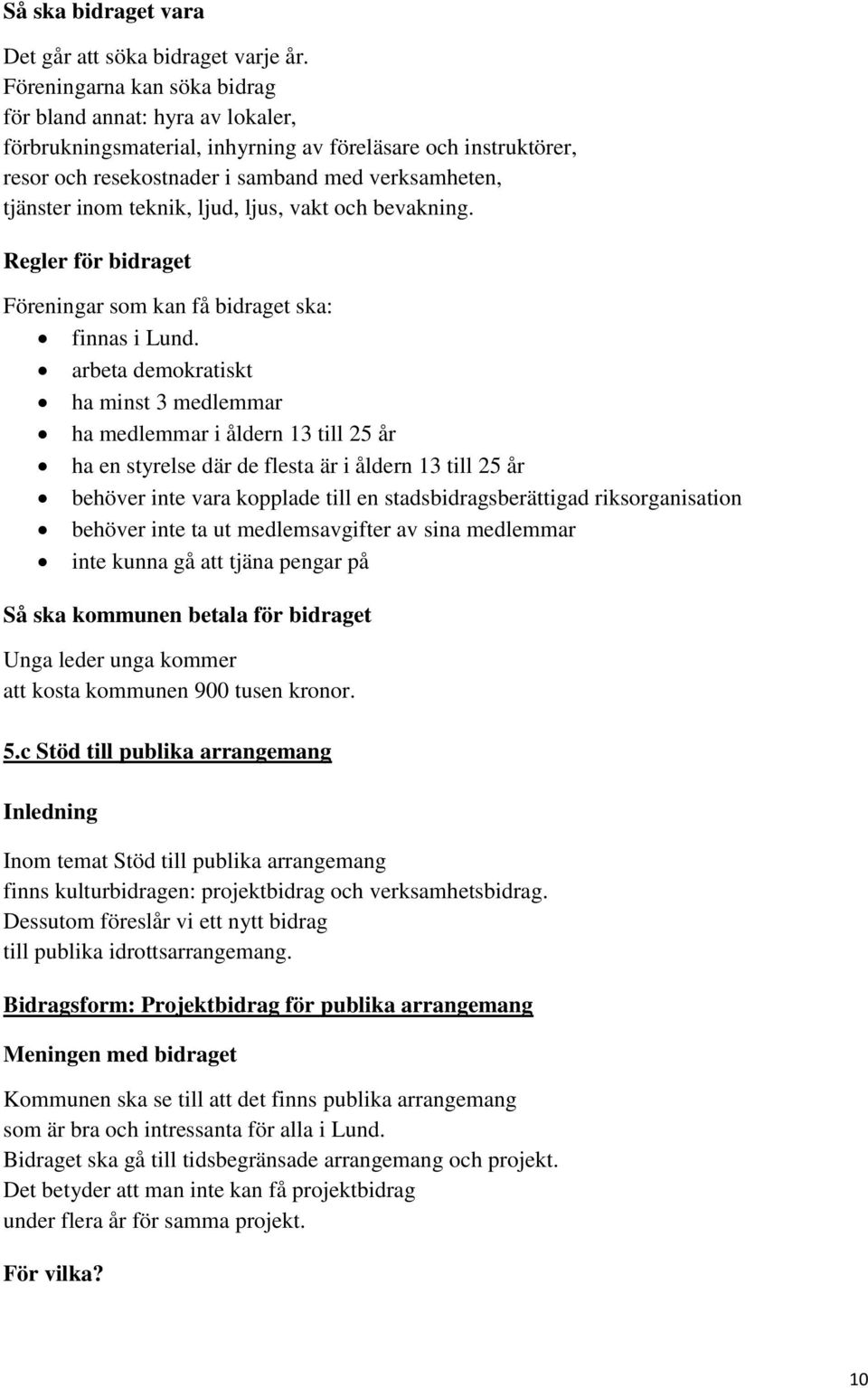 teknik, ljud, ljus, vakt och bevakning. Regler för bidraget Föreningar som kan få bidraget ska: finnas i Lund.