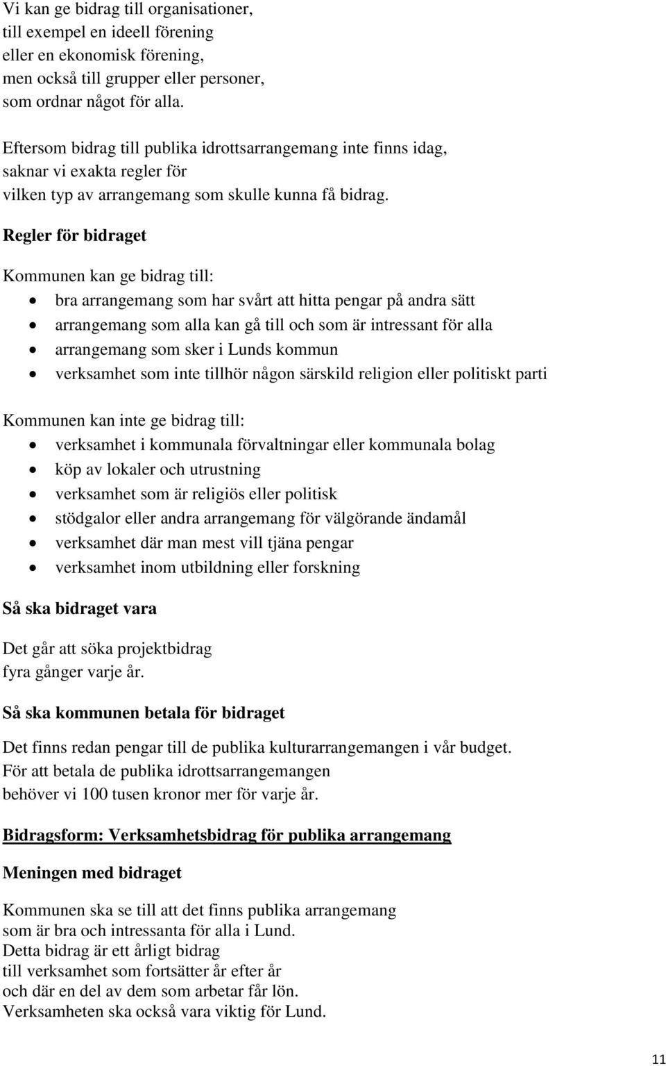 Regler för bidraget Kommunen kan ge bidrag till: bra arrangemang som har svårt att hitta pengar på andra sätt arrangemang som alla kan gå till och som är intressant för alla arrangemang som sker i